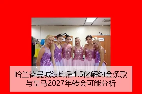 哈兰德曼城续约后1.5亿解约金条款与皇马2027年转会可能分析